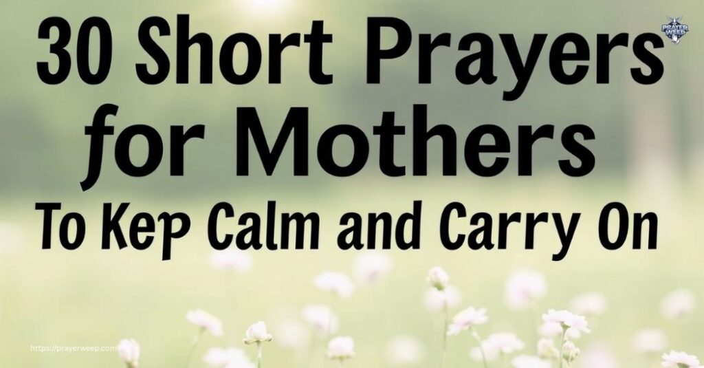 30 Short Prayers for Mothers To Keep Calm and Carry On
