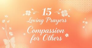 15 Loving Prayers for Compassion for Others