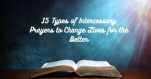 15 Types of Intercessory Prayers to Change Lives for the Better